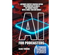 AI for Podcasters: Automate Content Creation Editing and Promotion to Build a Top-Ranked Podcast with a Small Team and Budget: Streamline Your ... To Make Money and Achieve Finacial Freedom)