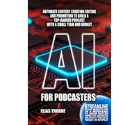AI for Podcasters: Automate Content Creation Editing and Promotion to Build a Top-Ranked Podcast with a Small Team and Budget: Streamline Your ... To Make Money and Achieve Finacial Freedom)