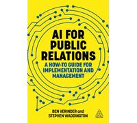 AI for Public Relations : A How-To Guide for Implementation and Management