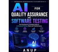 AI FOR QUALITY ASSURANCE AND SOFTWARE TESTING: The Practitioner's Complete Guide to AI-Powered Testing, Tools, and Transformation