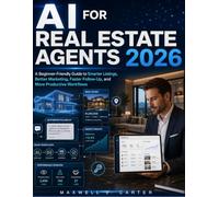 AI for Real Estate Agents 2026: A Beginner-Friendly Guide to Smarter Listings, Better Marketing, Faster Follow-Up, and More Productive Workflows.