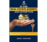 AI for Real Estate Agents: 2026 Action Plan: A Simple guide on How to use Ai for your real estate agent carreer in 2026