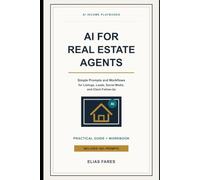 AI for Real Estate Agents: Simple Prompts and Workflows for Listings, Leads, Social Media, and Client Follow-Up (AI Income Playbooks)