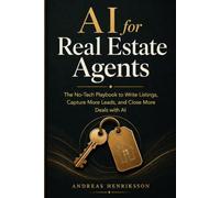 AI for Real Estate Agents: The No-Tech Playbook to Write Listings, Capture More Leads, Automate Marketing, and Close More Deals with ChatGPT, Claude, and Free AI Tools (125+ Copy-Paste Prompts)
