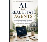 AI for Real Estate Agents: The Practical Guide to Winning More Listings, Closing More Deals, and Saving Hours Every Week with AI (The AI Advantage Series)