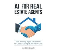 AI for Real Estate Agents: Workflows, Prompts & Automations to Win More Listings, Answer Leads in Minutes, and Stay Fair-Housing Safe - Without Working More Hours (AI Workflows for Professionals)