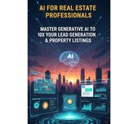 AI for Real Estate Professionals: Master Generative AI to 10X Your Lead Generation & Property Listings (AI prompts for real estate marketing)