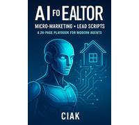AI for Realtors: Micro-Marketing + Lead Scripts: A 26-Page Playbook for Modern Agents