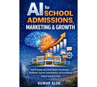 AI for School Admissions, Marketing & Growth: How Principals and School Owners Can Increase Enrollment, Improve Communication, and Grow Revenue Using ... AI Tools (Practical AI for Schools Series)