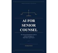 AI for Senior Counsel: The Advanced Practitioner's Guide to Artificial Intelligence in High-Stakes Legal Practice (The AI Professional Series)