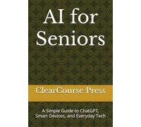 AI for Seniors: A Simple Guide to ChatGPT, Smart Devices, and Everyday Tech