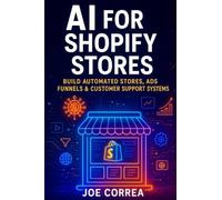 AI for Shopify Stores: Build Automated Stores, Ads, Funnels & Customer Support Systems: 2 (The AI-Powered Marketplace Seller)