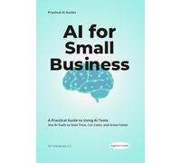 AI for Small Business: 50 Simple Automations to Save 10+ Hours a Week Using AI for Marketing, Customer Service, Sales, and Daily Operations. (Practical AI Guides)