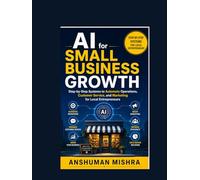 AI for Small Business Growth: Step-by-Step Systems to Automate Operations Customer Service and Marketing for Local Entrepreneurs