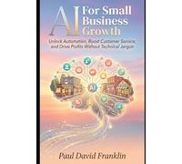 AI for Small Business Growth: Unlock Automation, Boost Customer Service, and Drive Profits Without Technical Jargon: 1 (Small Biz and Solopreneur Power Tips)