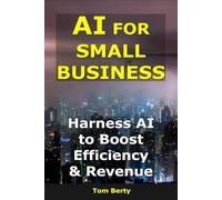 AI for Small Business: Harness AI to Boost Efficiency & Revenue (AI for Entrepreneurs)