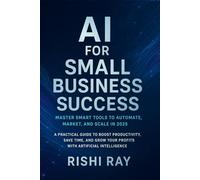 AI for Small Business Success: Master Smart Tools to Automate, Market, and Scale in 2025: A Practical Guide to Boost Productivity, Save Time, and Grow ... (AI Tools & Prompt Engineering Series)