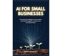 AI for Small Business: The Complete Beginner's Guide to AI Tools, Boosting Sales by 70%, and Streamlining Your Operations