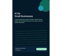 AI for Small Businesses: A practical beginner's guide to ChatGPT, Claude, Gemini, Copilot and 30 workflows that save time, reduce costs and improve ... (The Practical AI & SEO Business Library)