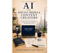 AI for Social Media and Content Creators: Create Better Content, Build an Audience, and Grow a Sustainable Business (The AI Advantage Series)