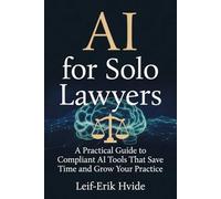 AI for Solo Lawyers: A Practical Guide to AI Tools that Save You Time and Grow Your Practice (AI for Professionals)