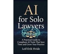 AI for Solo Lawyers: A Practical Guide to AI Tools that Save You Time and Grow Your Practice (AI for Professionals)