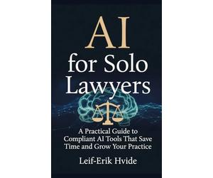 AI for Solo Lawyers: A Practical Guide to AI Tools that Save You Time and Grow Your Practice (AI for Professionals)