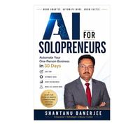 AI FOR SOLOPRENEURS: Automate Your One-Person Business in 30 Days