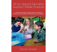 AI for Special Education Teachers Made Practical: A Step-by-Step Guide to PLAAFPs, IEP Goals, Progress Monitoring, Documentation, ARD Meetings, and Compliance