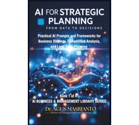 AI FOR STRATEGIC PLANNING From Data to Decisions: Transform Strategic Planning from Time-Consuming Uncertainty to AI-Enhanced Clarity in 90 Days (AI BUSINESS & MANAGEMENT LIBRARY SERIES)