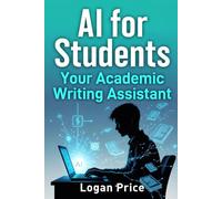 AI For Students: Your Academic Writing Assistant: Ethical Tools, Prompts & Workflows to Write Stronger Papers in High School, College & Beyond (AI for Academic Success)