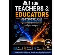 AI FOR TEACHERS AND EDUCATORS: A Comprehensive Guide for K-12 And Higher Education Proffessionals