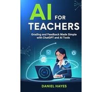 AI for Teachers: Grading and Feedback Made Simple with ChatGPT and AI Tools (AI Tools for Teachers)
