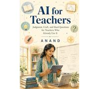 AI for Teachers: Judgment, Craft, and Hard Questions for Teachers Who Already Use It (AI for Real People)