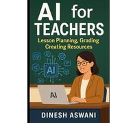 AI for Teachers - Lesson Planning, Grading, Creating Resources: How Educators Can Use Artificial Intelligence to Save Time, Personalize Learning, and ... productivity, creativity, and innovation.)