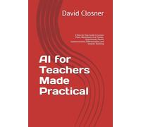 AI for Teachers Made Practical: A Step-by-Step Guide to Lesson Plans, Worksheets, Exit Tickets, Assessments, Parent Communication, Differentiation, and Smarter Teaching
