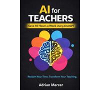 AI for Teachers: Save 10 Hours a Week Using ChatGPT for Lesson Planning, Assignments, and Classroom Content (AI for Teachers: Save Time, Teach Better Series)