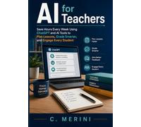 AI for Teachers: Save Hours Every Week Using ChatGPT and AI Tools to Plan Lessons, Grade Smarter, and Engage Every Student (Developer guides)