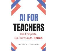 AI for Teachers: The Complete, No-Fluff Guide (AI for Professionals)