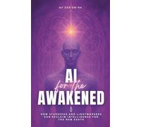AI FOR THE AWAKENED: How Starseeds and Lightworkers Can Reclaim Intelligence for the New Earth