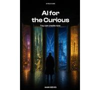AI for the Curious: A Plain-English Introduction to Every Major AI Tool, What They Do, What They Cost, and Which One to Start With (AI Field Guide)