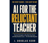 AI For The Reluctant Teacher: Practical Strategies to Buy Back Your Hours and Help Students Learn - No Tech Skills Required