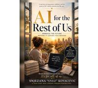 AI for the Rest of Us: Embrace the Future Before It Leaves You Behind