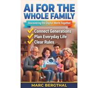 AI for the Whole Family: Discovering the Digital World Together: The Cross-Generational Practical Guide for Parents, Children, and Grandparents