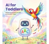 AI for Toddlers (Volume I): Mastering Prompts for Your AI Assistant "Gogu"