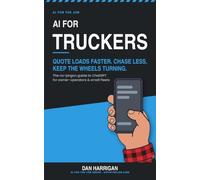 AI for Truckers: Quote Loads Faster, Chase Less, Keep the Wheels Turning - The No-Jargon Guide to ChatGPT for Owner-Operators and Small Fleets (US Edition) (AI for the Job)