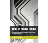 AI for Us Special People: A Simple Super Guide for Using and Understanding Artificial Intelligence