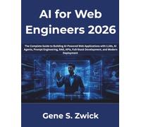 AI for Web Engineers 2026: The Complete Guide to Building AI-Powered Web Applications with LLMs, AI Agents, Prompt Engineering, RAG, APIs, Full-Stack Development, and Modern Deployment