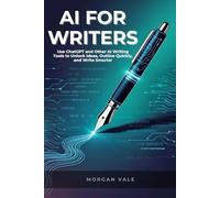 AI FOR WRITERS: Use ChatGPT and Other AI Writing Tools to Unlock Ideas, Outline Quickly, and Write Smarter (AI FOR CREATIVES: A NEW FRONTIER)