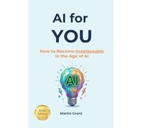 AI for YOU: How to Become Irreplaceable in the Age of AI (AI for Everyone)